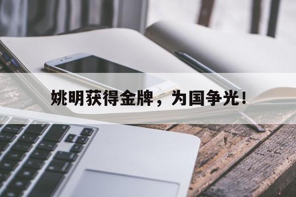 188体育投注-姚明获得金牌，为国争光！
