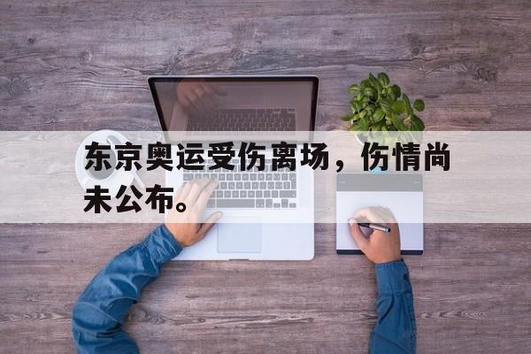 188体育-东京奥运受伤离场，伤情尚未公布。