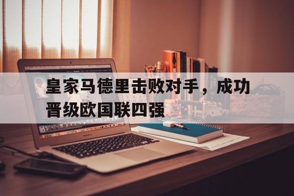 188体育平台-皇家马德里击败对手，成功晋级欧国联四强