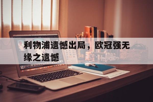 188体育-利物浦遗憾出局，欧冠强无缘之遗憾
